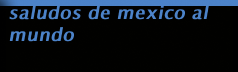 saludos de mexico al mundo
